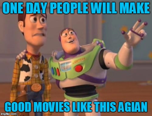X, X Everywhere | ONE DAY PEOPLE WILL MAKE GOOD MOVIES LIKE THIS AGIAN | image tagged in memes,x x everywhere | made w/ Imgflip meme maker