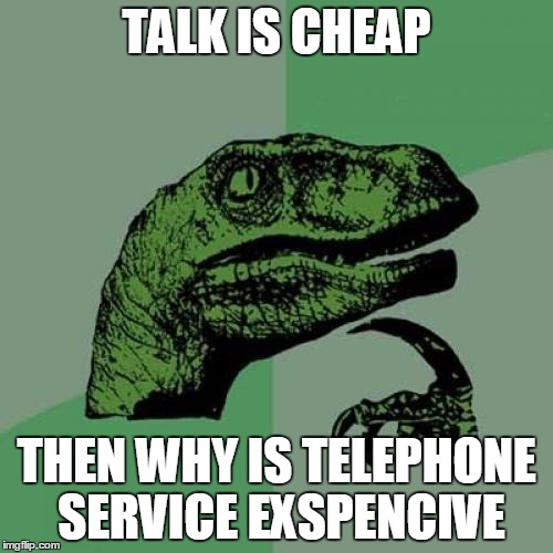 Philosoraptor Meme | TALK IS CHEAP THEN WHY IS TELEPHONE SERVICE EXSPENCIVE | image tagged in memes,philosoraptor | made w/ Imgflip meme maker