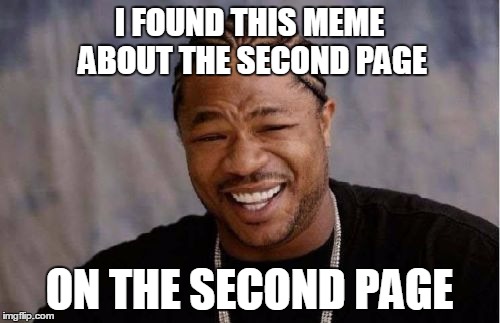 Yo Dawg Heard You Meme | I FOUND THIS MEME ABOUT THE SECOND PAGE ON THE SECOND PAGE | image tagged in memes,yo dawg heard you | made w/ Imgflip meme maker