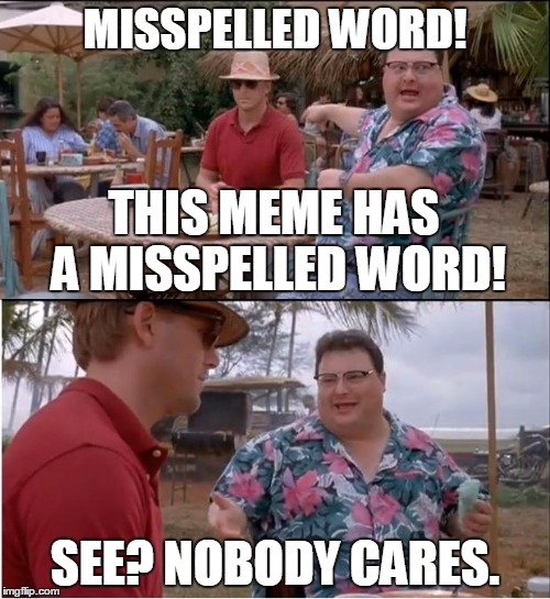Misspelled meme | MISSPELLED WORD! SEE? NOBODY CARES. THIS MEME HAS A MISSPELLED WORD! | image tagged in memes,see nobody cares | made w/ Imgflip meme maker