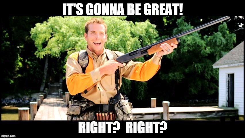 IT'S GONNA BE GREAT! RIGHT?  RIGHT? | image tagged in wedding crashers | made w/ Imgflip meme maker
