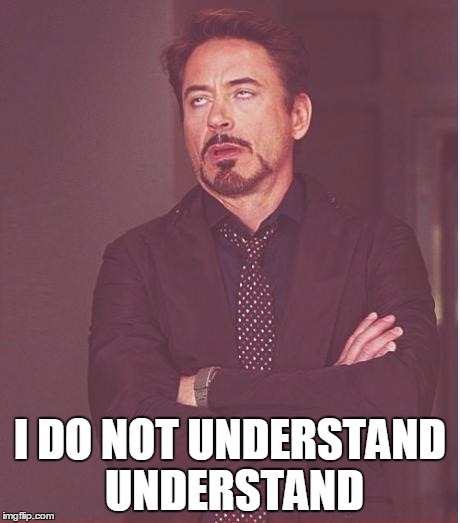 Face You Make Robert Downey Jr Meme | I DO NOT UNDERSTAND UNDERSTAND | image tagged in memes,face you make robert downey jr | made w/ Imgflip meme maker