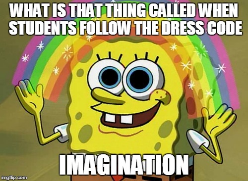Imagination Spongebob Meme | WHAT IS THAT THING CALLED WHEN STUDENTS FOLLOW THE DRESS CODE IMAGINATION | image tagged in memes,imagination spongebob | made w/ Imgflip meme maker