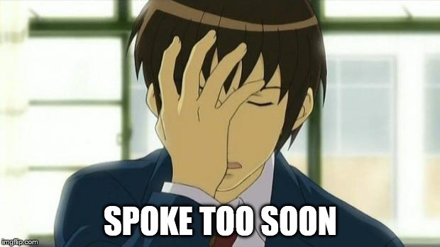 Kyon Facepalm Ver 2 | SPOKE TOO SOON | image tagged in kyon facepalm ver 2 | made w/ Imgflip meme maker