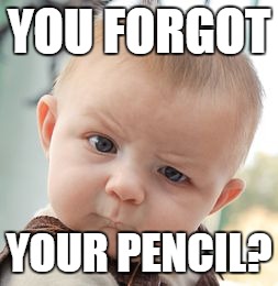 Skeptical Baby Meme | YOU FORGOT YOUR PENCIL? | image tagged in memes,skeptical baby | made w/ Imgflip meme maker