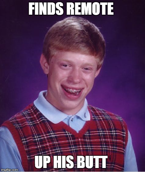 Bad Luck Brian Meme | FINDS REMOTE UP HIS BUTT | image tagged in memes,bad luck brian | made w/ Imgflip meme maker