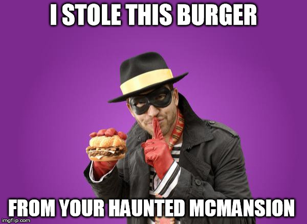 new hamburglar | I STOLE THIS BURGER FROM YOUR HAUNTED MCMANSION | image tagged in new hamburglar | made w/ Imgflip meme maker