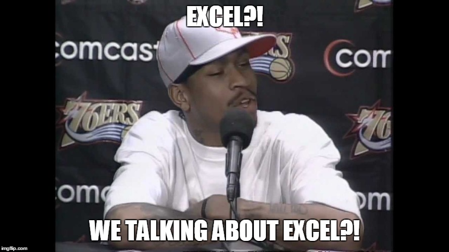 EXCEL?! WE TALKING ABOUT EXCEL?! | made w/ Imgflip meme maker