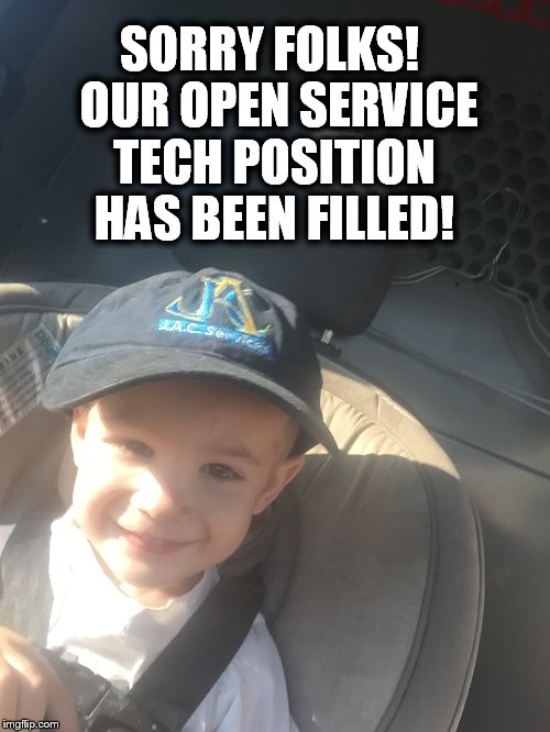 New HVAC Tech | SORRY FOLKS! OUR OPEN SERVICE TECH POSITION HAS BEEN FILLED! | image tagged in tech | made w/ Imgflip meme maker