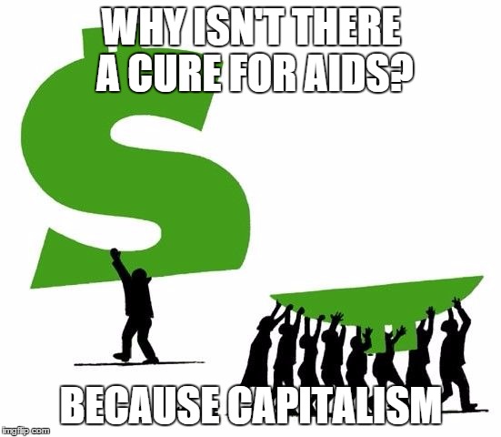 WHY ISN'T THERE A CURE FOR AIDS? BECAUSE CAPITALISM | image tagged in because capitalism | made w/ Imgflip meme maker
