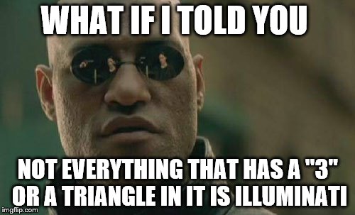 Matrix Morpheus | WHAT IF I TOLD YOU NOT EVERYTHING THAT HAS A "3" OR A TRIANGLE IN IT IS ILLUMINATI | image tagged in memes,matrix morpheus | made w/ Imgflip meme maker
