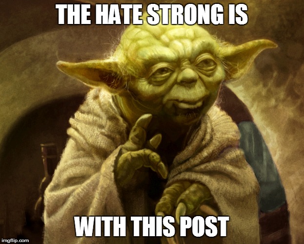 THE HATE STRONG IS WITH THIS POST | image tagged in yoda hate,hate is strong,yoda,hate post,haters,meme | made w/ Imgflip meme maker