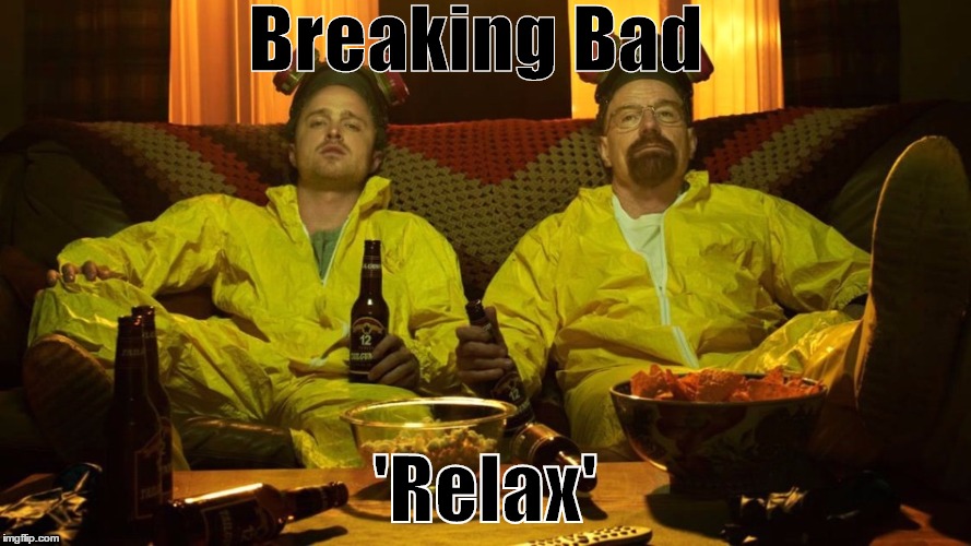 Breaking bad  | Breaking Bad 'Relax' | image tagged in breaking bad | made w/ Imgflip meme maker