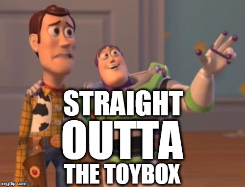 X, X Everywhere Meme | STRAIGHT THE TOYBOX OUTTA | image tagged in memes,x x everywhere | made w/ Imgflip meme maker