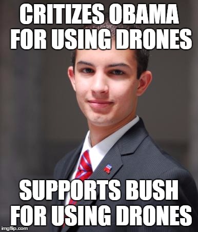 College Conservative  | CRITIZES OBAMA FOR USING DRONES SUPPORTS BUSH FOR USING DRONES | image tagged in college conservative  | made w/ Imgflip meme maker