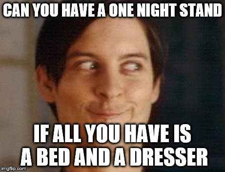Spiderman Peter Parker Meme | CAN YOU HAVE A ONE NIGHT STAND IF ALL YOU HAVE IS A BED AND A DRESSER | image tagged in memes,spiderman peter parker | made w/ Imgflip meme maker