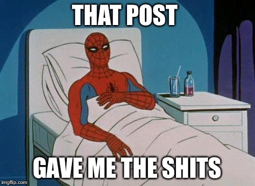 Spiderman Hospital | THAT POST GAVE ME THE SHITS | image tagged in memes,spiderman hospital,spiderman | made w/ Imgflip meme maker