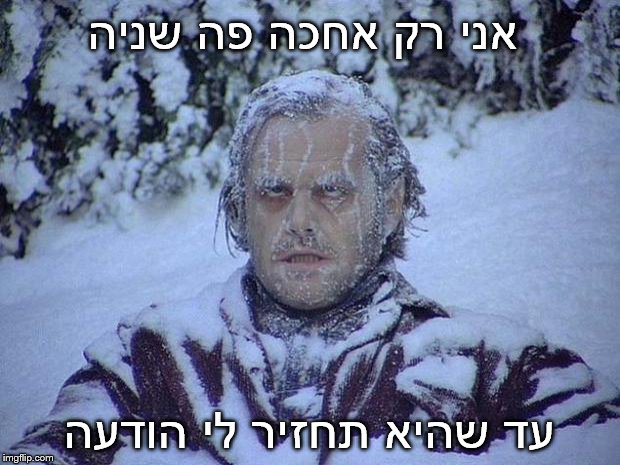 Jack Nicholson The Shining Snow Meme | אני רק אחכה פה שניה עד שהיא תחזיר לי הודעה | image tagged in memes,jack nicholson the shining snow | made w/ Imgflip meme maker