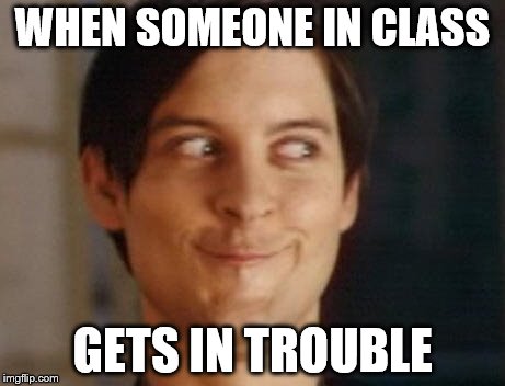 Spiderman Peter Parker Meme | WHEN SOMEONE IN CLASS GETS IN TROUBLE | image tagged in memes,spiderman peter parker | made w/ Imgflip meme maker