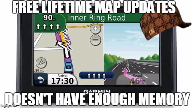 They get you one way or the other... | FREE LIFETIME MAP UPDATES DOESN'T HAVE ENOUGH MEMORY | image tagged in scumbag,gps | made w/ Imgflip meme maker