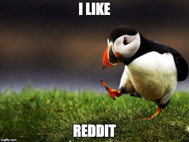 Unpopular Opinion Puffin | I LIKE REDDIT | image tagged in memes,unpopular opinion puffin | made w/ Imgflip meme maker