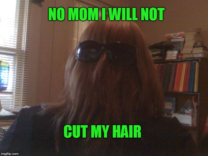 cuzin it | NO MOM I WILL NOT CUT MY HAIR | image tagged in hair,no i will not,long hair,cut hair,no | made w/ Imgflip meme maker