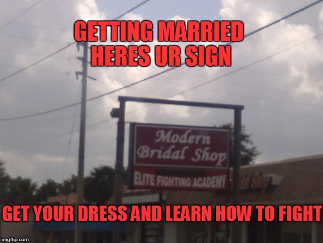 Modern bride elite fighting academy | GETTING MARRIED HERES UR SIGN GET YOUR DRESS AND LEARN HOW TO FIGHT | image tagged in marriage,bride,fighting academy,getting married,heres your sign | made w/ Imgflip meme maker