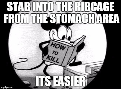 Rule #7 How to kill with Mickey | STAB INTO THE RIBCAGE FROM THE STOMACH AREA ITS EASIER | image tagged in how to kill with mickey mouse,one does not simply,captain picard facepalm,grumpy cat,funny memes | made w/ Imgflip meme maker