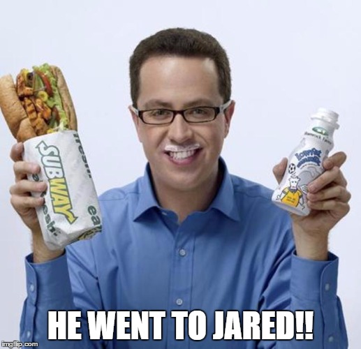 Jared | HE WENT TO JARED!! | image tagged in jared | made w/ Imgflip meme maker