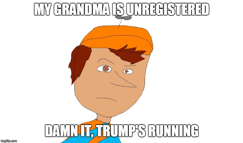Don't mess with a mexican's son | MY GRANDMA IS UNREGISTERED DAMN IT, TRUMP'S RUNNING | image tagged in don't mess with a mexican's son | made w/ Imgflip meme maker