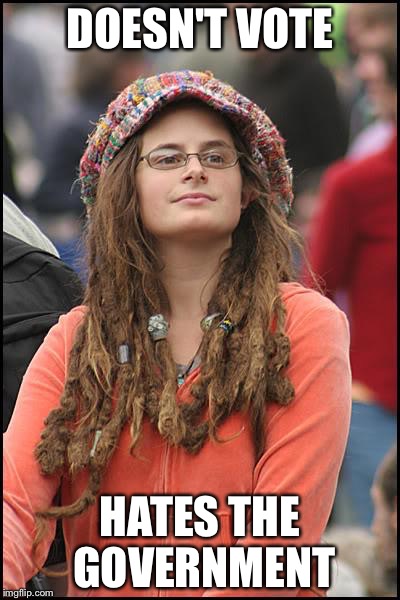 College Liberal | DOESN'T VOTE HATES THE GOVERNMENT | image tagged in memes,college liberal | made w/ Imgflip meme maker