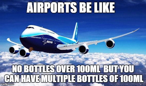 AIRPORTS BE LIKE NO BOTTLES OVER 100ML
 BUT YOU CAN HAVE MULTIPLE BOTTLES OF 100ML | made w/ Imgflip meme maker