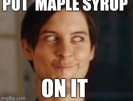 Spiderman Peter Parker | PUT  MAPLE SYRUP ON IT | image tagged in memes,spiderman peter parker | made w/ Imgflip meme maker