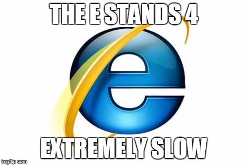 Internet Explorer | THE E STANDS 4 EXTREMELY SLOW | image tagged in memes,internet explorer | made w/ Imgflip meme maker