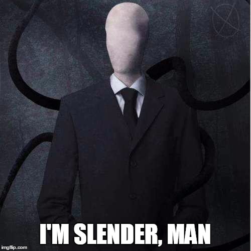 Slenderman | I'M SLENDER, MAN | image tagged in memes,slenderman | made w/ Imgflip meme maker