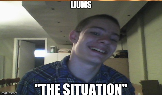 Lums | LIUMS "THE SITUATION" | image tagged in yolo | made w/ Imgflip meme maker
