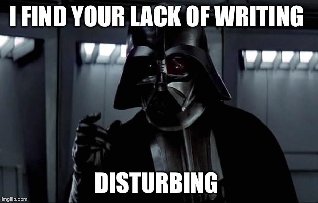 Darth Vader | I FIND YOUR LACK OF WRITING DISTURBING | image tagged in darth vader | made w/ Imgflip meme maker