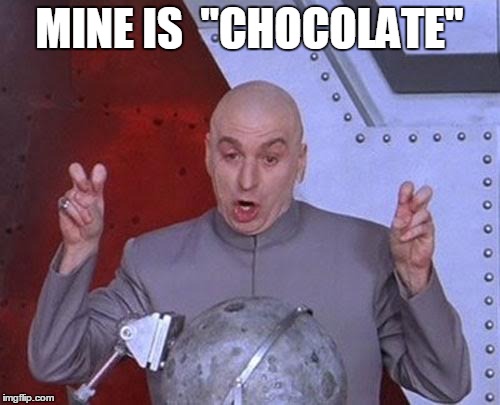 Dr Evil Laser Meme | MINE IS  "CHOCOLATE" | image tagged in memes,dr evil laser | made w/ Imgflip meme maker