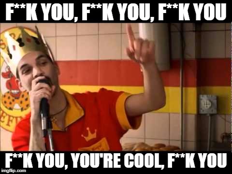 Trump Diplomacy | F**K YOU, F**K YOU, F**K YOU F**K YOU, YOU'RE COOL, F**K YOU | image tagged in trump,election 2016,politics,fast food | made w/ Imgflip meme maker