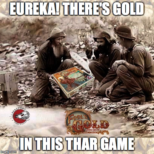Fool's Gold  | EUREKA! THERE'S GOLD IN THIS THAR GAME | image tagged in fool's gold | made w/ Imgflip meme maker
