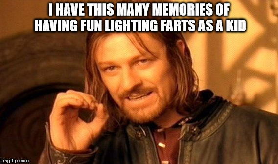 One Does Not Simply Meme | I HAVE THIS MANY MEMORIES OF HAVING FUN LIGHTING FARTS AS A KID | image tagged in memes,one does not simply | made w/ Imgflip meme maker