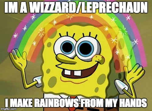 Imagination Spongebob Meme | IM A WIZZARD/LEPRECHAUN I MAKE RAINBOWS FROM MY HANDS | image tagged in memes,imagination spongebob | made w/ Imgflip meme maker
