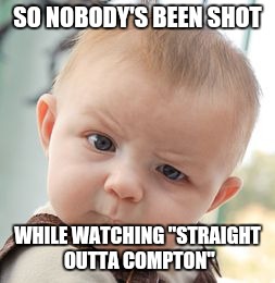 Skeptical Baby Meme | SO NOBODY'S BEEN SHOT WHILE WATCHING "STRAIGHT OUTTA COMPTON" | image tagged in memes,skeptical baby | made w/ Imgflip meme maker