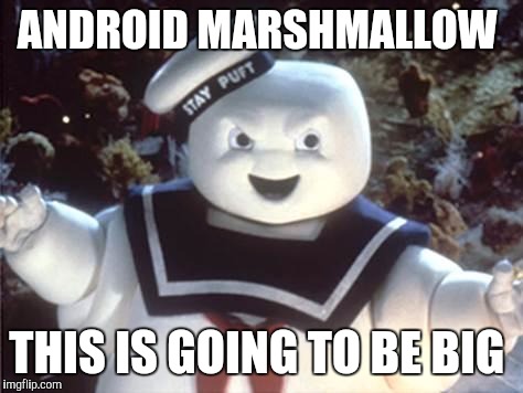 Stay Puft Marshmallow Man | ANDROID MARSHMALLOW THIS IS GOING TO BE BIG | image tagged in stay puft marshmallow man | made w/ Imgflip meme maker