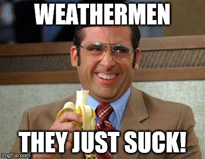 Steve Carell Banana | WEATHERMEN THEY JUST SUCK! | image tagged in steve carell banana | made w/ Imgflip meme maker