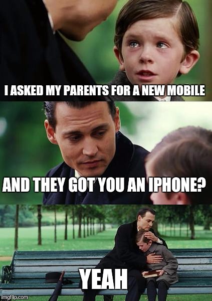 Finding Neverland | I ASKED MY PARENTS FOR A NEW MOBILE AND THEY GOT YOU AN IPHONE? YEAH | image tagged in memes,finding neverland | made w/ Imgflip meme maker