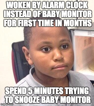 Minor Mistake Marvin Meme | WOKEN BY ALARM CLOCK INSTEAD OF BABY MONITOR FOR FIRST TIME IN MONTHS SPEND 5 MINUTES TRYING TO SNOOZE BABY MONITOR | image tagged in memes,minor mistake marvin | made w/ Imgflip meme maker