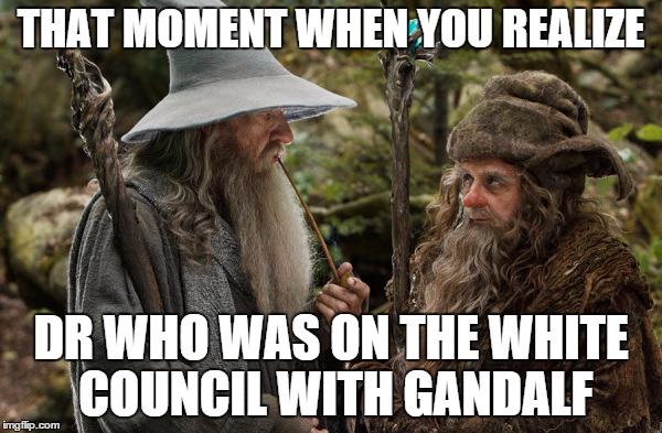 THAT MOMENT WHEN YOU REALIZE DR WHO WAS ON THE WHITE COUNCIL WITH GANDALF | image tagged in dr who,doctor who,hobbit,gandalf,white council,sylvester mccoy | made w/ Imgflip meme maker