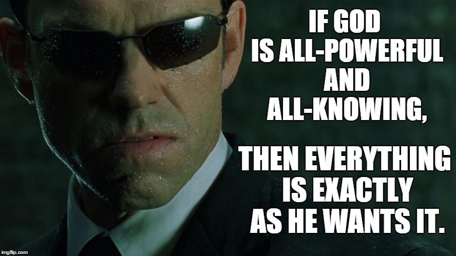 All-powerful, All-knowing | IF GOD IS ALL-POWERFUL AND ALL-KNOWING, THEN EVERYTHING IS EXACTLY AS HE WANTS IT. | image tagged in agent smith,memes | made w/ Imgflip meme maker