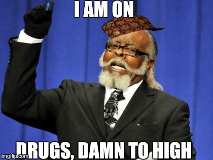 Too Damn High Meme | I AM ON DRUGS,
DAMN TO HIGH | image tagged in memes,too damn high,scumbag | made w/ Imgflip meme maker